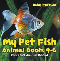 表紙画像: My Pet Fish - Animal Book 4-6 | Children's Animal Books 9781541913493