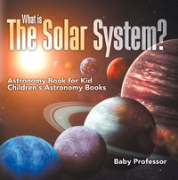 صورة الغلاف: What is The Solar System? Astronomy Book for Kids | Children's Astronomy Books 9781541913547