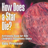 Omslagafbeelding: How Does a Star Die? Astronomy Book for Kids | Children's Astronomy Books 9781541913554