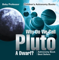 Omslagafbeelding: Why Do We Call Pluto A Dwarf? Astronomy Book Best Sellers | Children's Astronomy Books 9781541913585