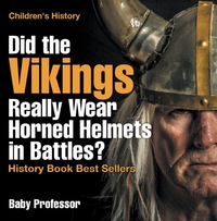 Omslagafbeelding: Did the Vikings Really Wear Horned Helmets in Battles? History Book Best Sellers | Children's History 9781541913622