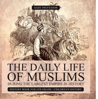 Imagen de portada: The Daily Life of Muslims during The Largest Empire in History - History Book for 6th Grade | Children's History 9781541913653