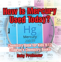 表紙画像: How Is Mercury Used Today? Chemistry Book for Kids 9-12 | Children's Chemistry Books 9781541913714