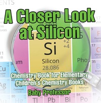 Omslagafbeelding: A Closer Look at Silicon - Chemistry Book for Elementary | Children's Chemistry Books 9781541913721