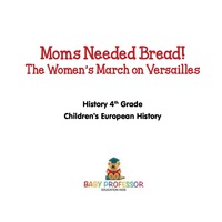 Imagen de portada: Moms Needed Bread! The Women's March on Versailles - History 4th Grade | Children's European History 9781541913769