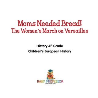 Cover image: Moms Needed Bread! The Women's March on Versailles - History 4th Grade | Children's European History 9781541913769