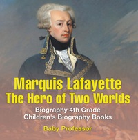 表紙画像: Marquis de Lafayette: The Hero of Two Worlds - Biography 4th Grade | Children's Biography Books 9781541913776