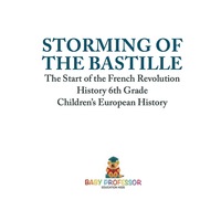 صورة الغلاف: Storming of the Bastille: The Start of the French Revolution - History 6th Grade | Children's European History 9781541913790
