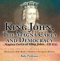 صورة الغلاف: King John, The Magna Carta and Democracy - History for Kids Books | Chidren's European History 9781541913844