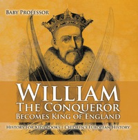表紙画像: William The Conqueror Becomes King of England - History for Kids Books | Chidren's European History 9781541913851