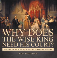 Omslagafbeelding: Why Does The Wise King Need His Court? History Facts Books | Chidren's European History 9781541913868