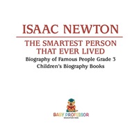 صورة الغلاف: Isaac Newton: The Smartest Person That Ever Lived - Biography of Famous People Grade 3 | Children's Biography Books 9781541913882
