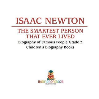 Imagen de portada: Isaac Newton: The Smartest Person That Ever Lived - Biography of Famous People Grade 3 | Children's Biography Books 9781541913882