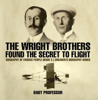 صورة الغلاف: The Wright Brothers Found The Secret To Flight - Biography of Famous People Grade 3 | Children's Biography Books 9781541913899