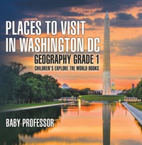 Imagen de portada: Places to Visit in Washington DC - Geography Grade 1 | Children's Explore the World Books 9781541913905