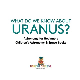 Cover image: What Do We Know about Uranus? Astronomy for Beginners | Children's Astronomy & Space Books 9781541913929