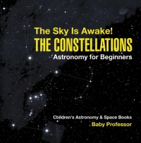 表紙画像: The Sky Is Awake! The Constellations - Astronomy for Beginners | Children's Astronomy & Space Books 9781541913936