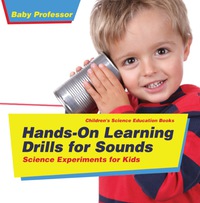 Omslagafbeelding: Hands-On Learning Drills for Sounds - Science Experiments for Kids | Children's Science Education books 9781541913981