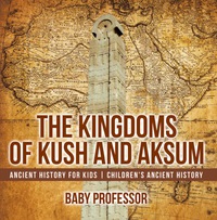 Omslagafbeelding: The Kingdoms of Kush and Aksum - Ancient History for Kids | Children's Ancient History 9781541914018