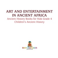 صورة الغلاف: Art and Entertainment in Ancient Africa - Ancient History Books for Kids Grade 4 | Children's Ancient History 9781541914049