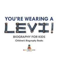 Imagen de portada: You're Wearing a Levi! Biography for Kids | Children's Biography Books 9781541914100
