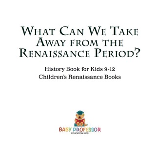 Cover image: What Can We Take Away from the Renaissance Period? History Book for Kids 9-12 | Children's Renaissance Books 9781541914131