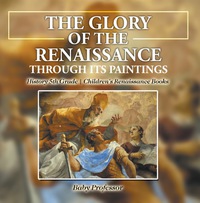 表紙画像: The Glory of the Renaissance through Its Paintings : History 5th Grade | Children's Renaissance Books 9781541914148