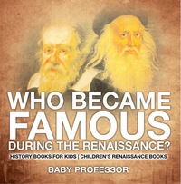 صورة الغلاف: Who Became Famous during the Renaissance? History Books for Kids | Children's Renaissance Books 9781541914162