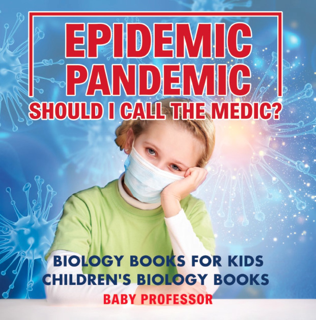 Epidemic, Pandemic, Should I Call the Medic? Biology Books for Kids | Children’s Biology Books