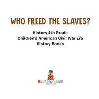 Imagen de portada: Who Freed the Slaves? History 4th Grade | Children's American Civil War Era History Books 9781541914209