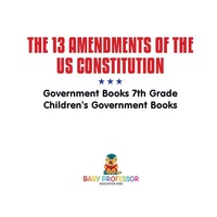 صورة الغلاف: The 13 Amendments of the US Constitution - Government Books 7th Grade | Children's Government Books 9781541914216