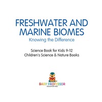 Imagen de portada: Freshwater and Marine Biomes: Knowing the Difference - Science Book for Kids 9-12 | Children's Science & Nature Books 9781541914247