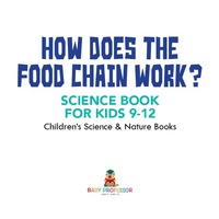 Omslagafbeelding: How Does the Food Chain Work? - Science Book for Kids 9-12 | Children's Science & Nature Books 9781541914254
