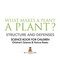 صورة الغلاف: What Makes a Plant a Plant? Structure and Defenses Science Book for Children | Children's Science & Nature Books 9781541914261