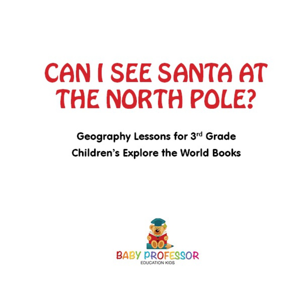 Can I See Santa At The North Pole? Geography Lessons for 3rd Grade | Children’s Explore the World Books