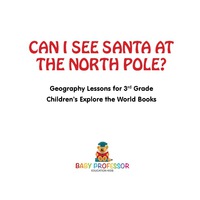 صورة الغلاف: Can I See Santa At The North Pole? Geography Lessons for 3rd Grade | Children's Explore the World Books 9781541914292