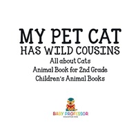 Imagen de portada: My Pet Cat Has Wild Cousins: All About Cats - Animal Book for 2nd Grade | Children's Animal Books 9781541914360