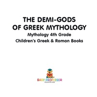 表紙画像: The Demi-Gods of Greek Mythology - Mythology 4th Grade | Children's Greek & Roman Books 9781541914391