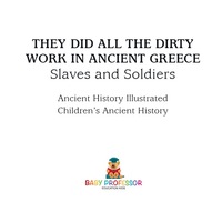 Omslagafbeelding: They Did All the Dirty Work in Ancient Greece: Slaves and Soldiers - Ancient History Illustrated | Children's Ancient History 9781541914414