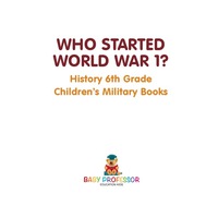 صورة الغلاف: Who Started World War 1? History 6th Grade | Children's Military Books 9781541914438
