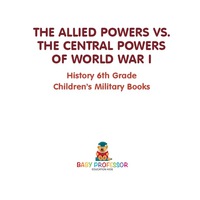 Imagen de portada: The Allied Powers vs. The Central Powers of World War I: History 6th Grade | Children's Military Books 9781541914445