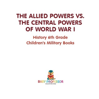 Cover image: The Allied Powers vs. The Central Powers of World War I: History 6th Grade | Children's Military Books 9781541914445