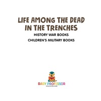 صورة الغلاف: Life among the Dead in the Trenches - History War Books | Children's Military Books 9781541914476