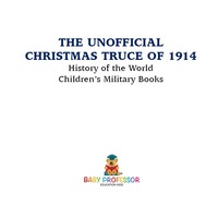 صورة الغلاف: The Unofficial Christmas Truce of 1914 - History of the World | Children's Military Books 9781541914520