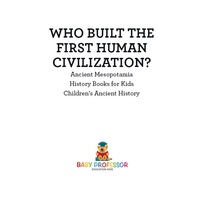 Omslagafbeelding: Who Built the First Human Civilization? Ancient Mesopotamia - History Books for Kids | Children's Ancient History 9781541914551