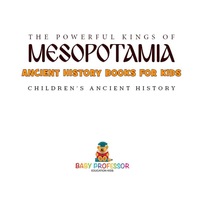 Omslagafbeelding: The Powerful Kings of Mesopotamia - Ancient History Books for Kids | Children's Ancient History 9781541914568