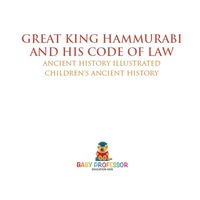صورة الغلاف: Great King Hammurabi and His Code of Law - Ancient History Illustrated | Children's Ancient History 9781541914605