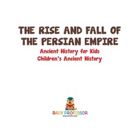 صورة الغلاف: The Rise and Fall of the Persian Empire - Ancient History for Kids | Children's Ancient History 9781541914612