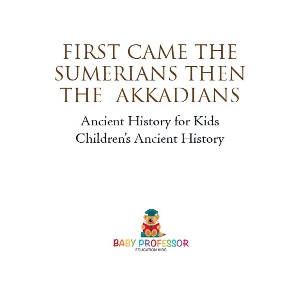 First Came The Sumerians Then The Akkadians – Ancient History for Kids | Children’s Ancient History