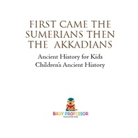 Omslagafbeelding: First Came The Sumerians Then The Akkadians - Ancient History for Kids | Children's Ancient History 9781541914629